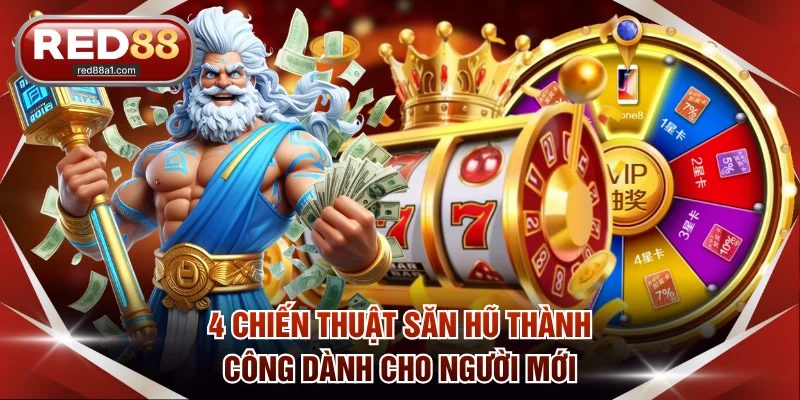 4 chiến thuật săn hũ thành công dành cho người mới