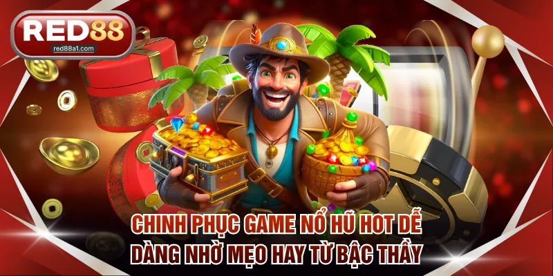 Chinh phục game nổ hũ hot dễ dàng nhờ mẹo hay từ bậc thầy