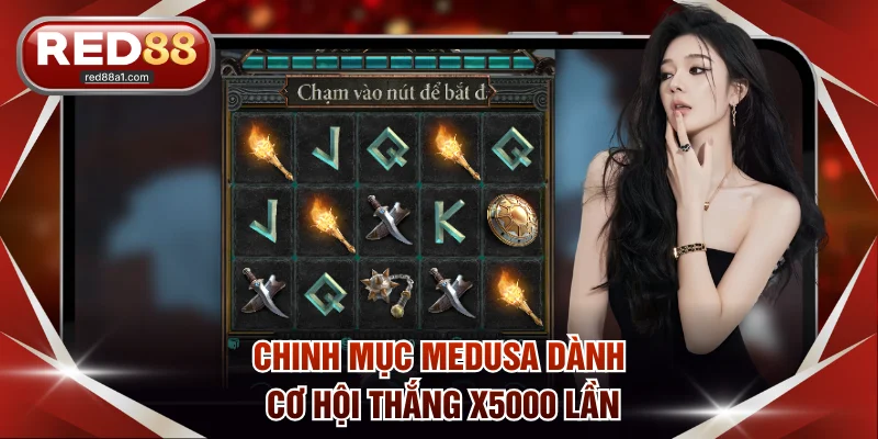 Chinh mục Medusa dành cơ hội thắng x5000 lần
