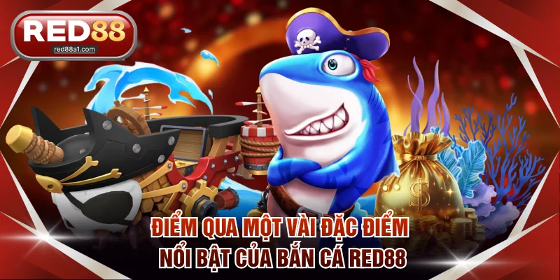 Điểm qua một vài đặc điểm nổi bật của bắn cá RED88