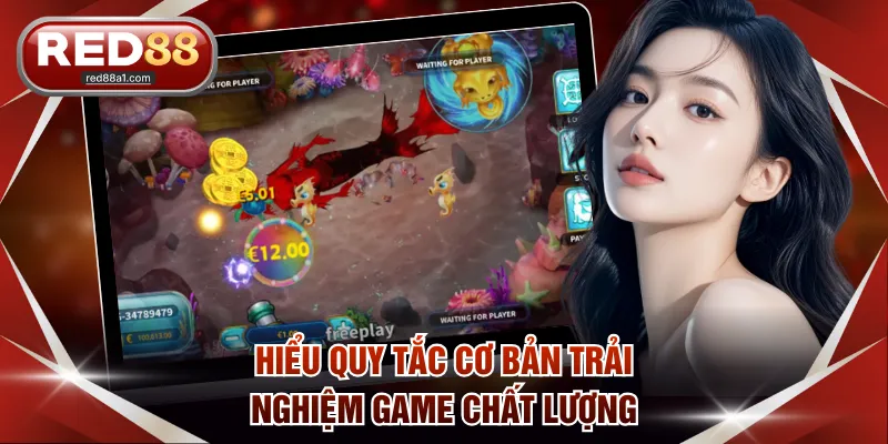 Hiểu quy tắc cơ bản trải nghiệm game chất lượng