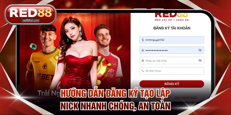 Hướng dẫn đăng ký tạo lập nick nhanh chóng, an toàn