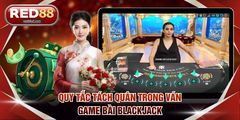 Quy tắc tách quân trong ván game bài Blackjack