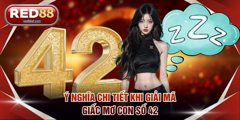 Ý nghĩa chi tiết khi giải mã giấc mơ con số 42